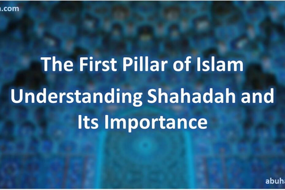 The First Pillar of Islam - Understanding Shahadah and Its Importance